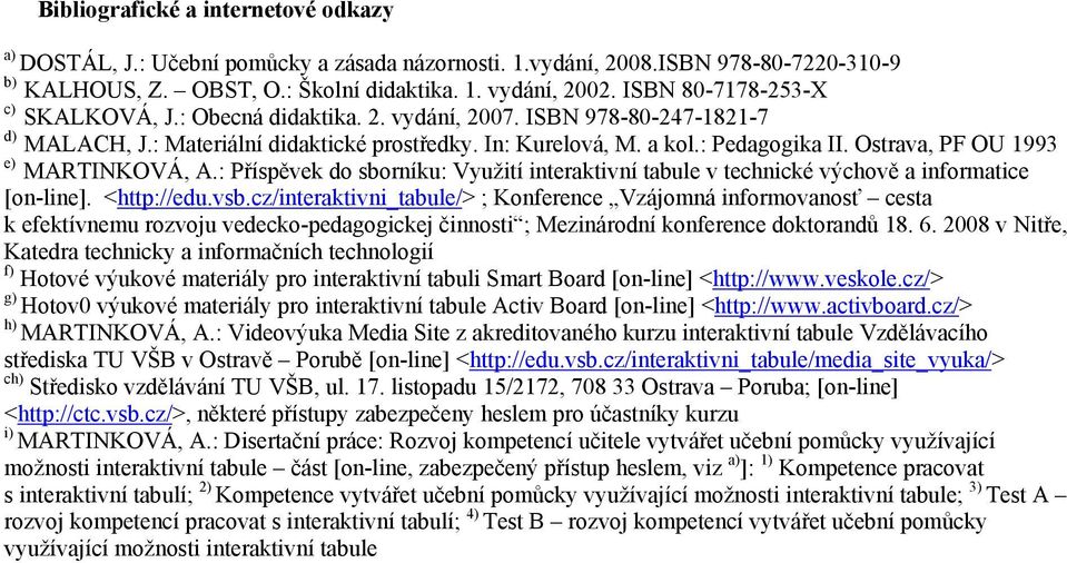 Ostrava, PF OU 1993 e) MARTINKOVÁ, A.: Příspěvek do sborníku: Využití interaktivní tabule v technické výchově a informatice [on-line]. <http://edu.vsb.