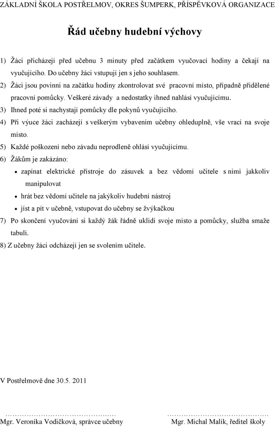 4) Při výuce žáci zacházejí s veškerým vybavením učebny ohleduplně, vše vrací na svoje místo. 5) Každé poškození nebo závadu neprodleně ohlásí vyučujícímu.