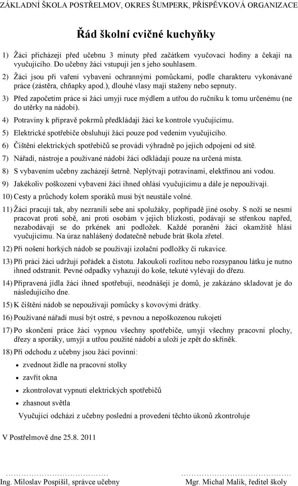 4) Potraviny k přípravě pokrmů předkládají žáci ke kontrole vyučujícímu. 5) Elektrické spotřebiče obsluhují žáci pouze pod vedením vyučujícího.