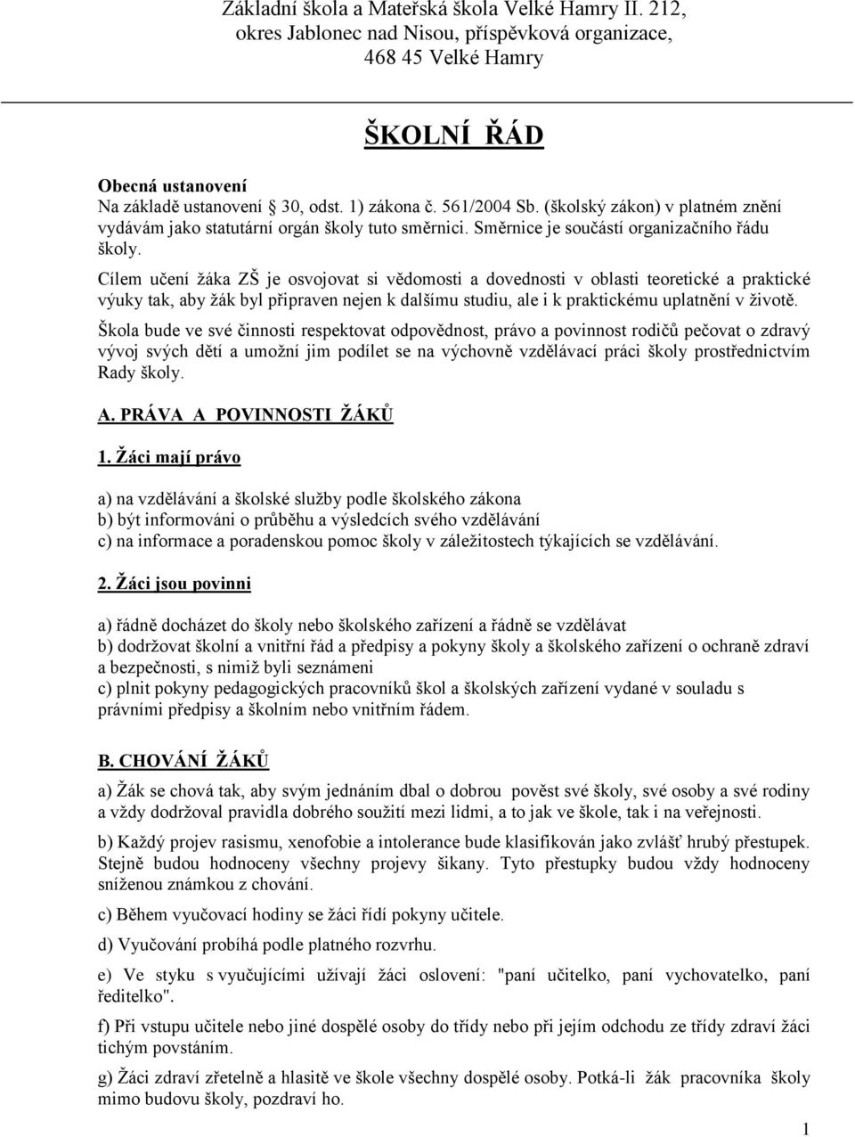 Cílem učení žáka ZŠ je osvojovat si vědomosti a dovednosti v oblasti teoretické a praktické výuky tak, aby žák byl připraven nejen k dalšímu studiu, ale i k praktickému uplatnění v životě.