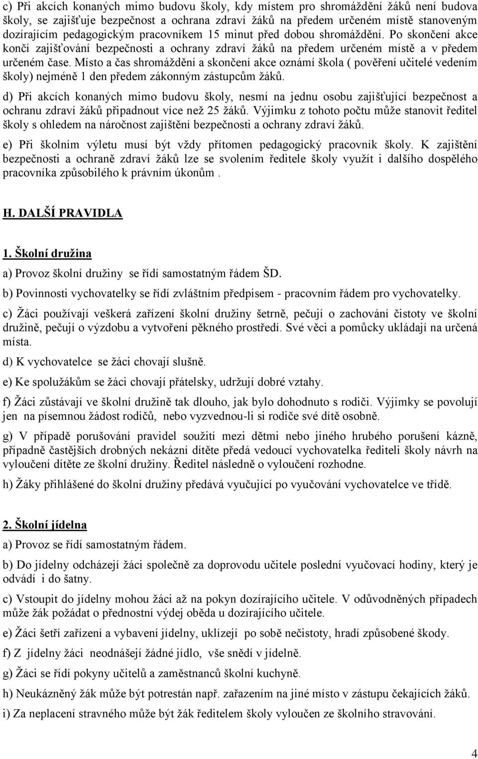 Místo a čas shromáždění a skončení akce oznámí škola ( pověření učitelé vedením školy) nejméně 1 den předem zákonným zástupcům žáků.