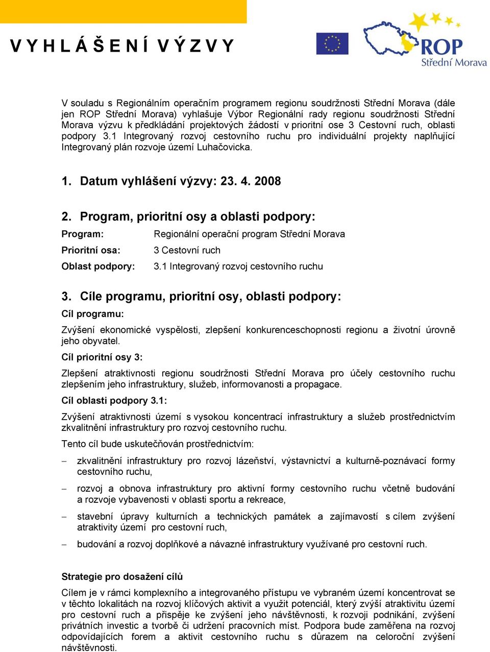 1 Integrovaný rozvoj cestovního ruchu pro individuální projekty naplňující Integrovaný plán rozvoje území Luhačovicka. 1. Datum vyhlášení výzvy: 23. 4. 2008 2.