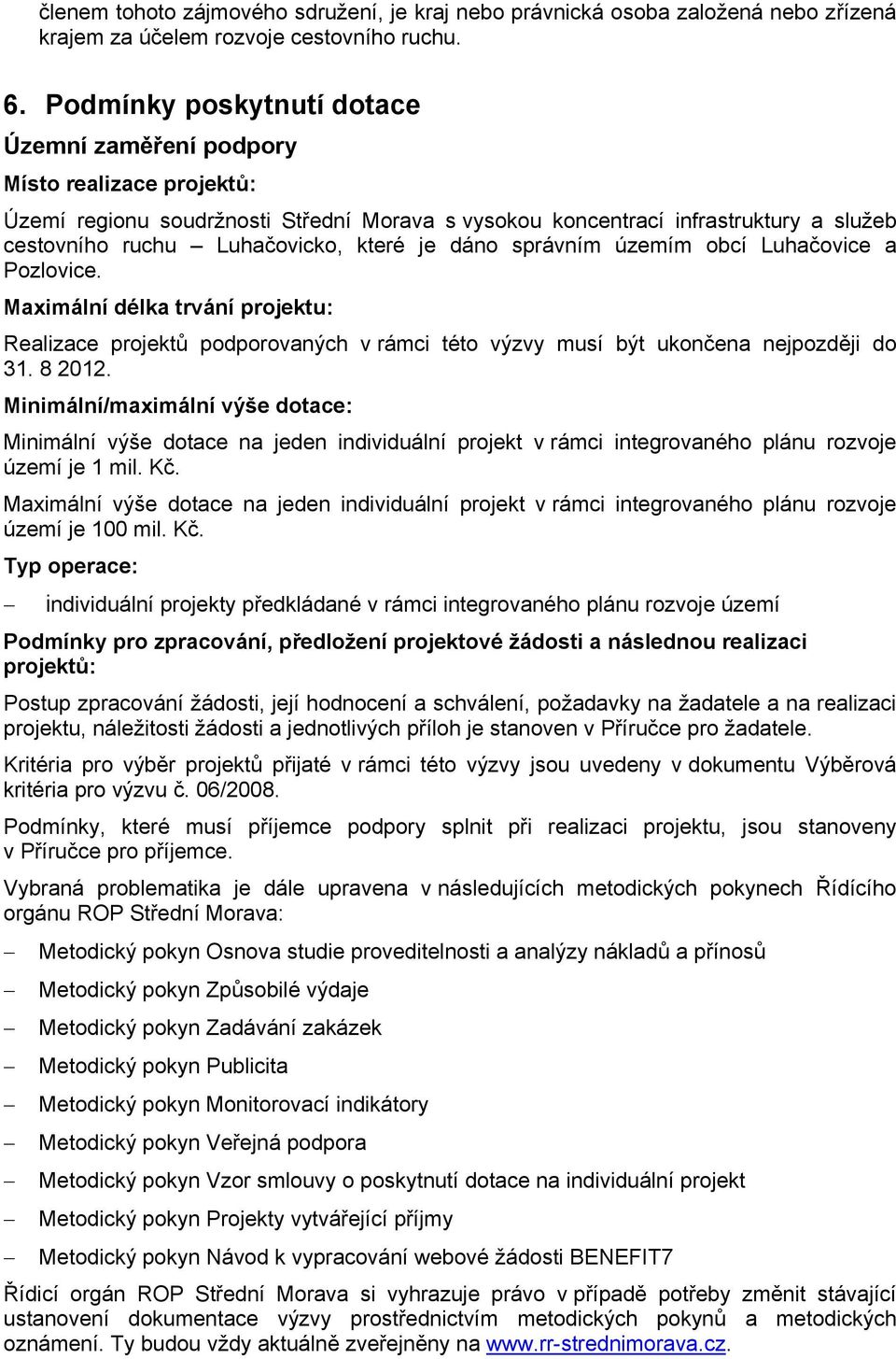 je dáno správním územím obcí Luhačovice a Pozlovice. Maximální délka trvání projektu: Realizace projektů podporovaných v rámci této výzvy musí být ukončena nejpozději do 31. 8 2012.