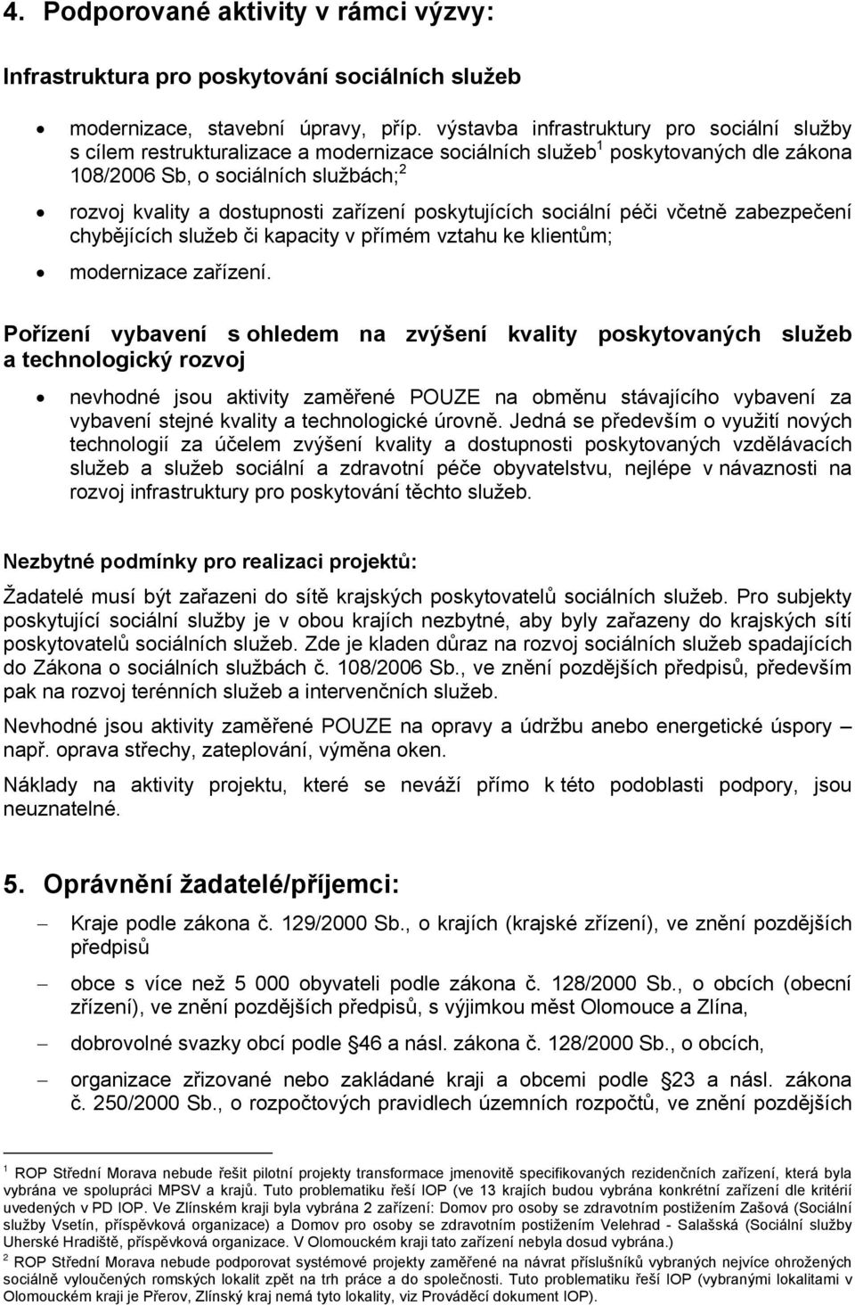 zařízení poskytujících sociální péči včetně zabezpečení chybějících služeb či kapacity v přímém vztahu ke klientům; modernizace zařízení.