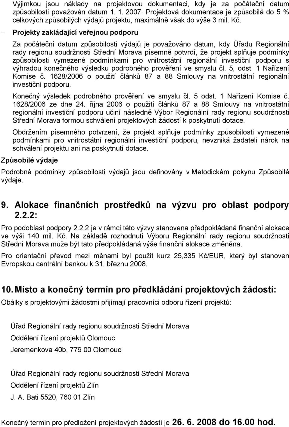 Projekty zakládající veřejnou podporu Za počáteční datum způsobilosti výdajů je považováno datum, kdy Úřadu Regionální rady regionu soudržnosti Střední Morava písemně potvrdí, že projekt splňuje