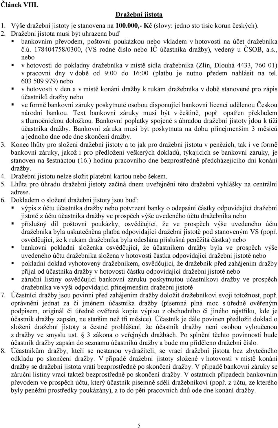 s., nebo v hotovosti do pokladny dražebníka v místě sídla dražebníka (Zlín, Dlouhá 4433, 760 01) v pracovní dny v době od 9:00 do 16:00 (platbu je nutno předem nahlásit na tel.