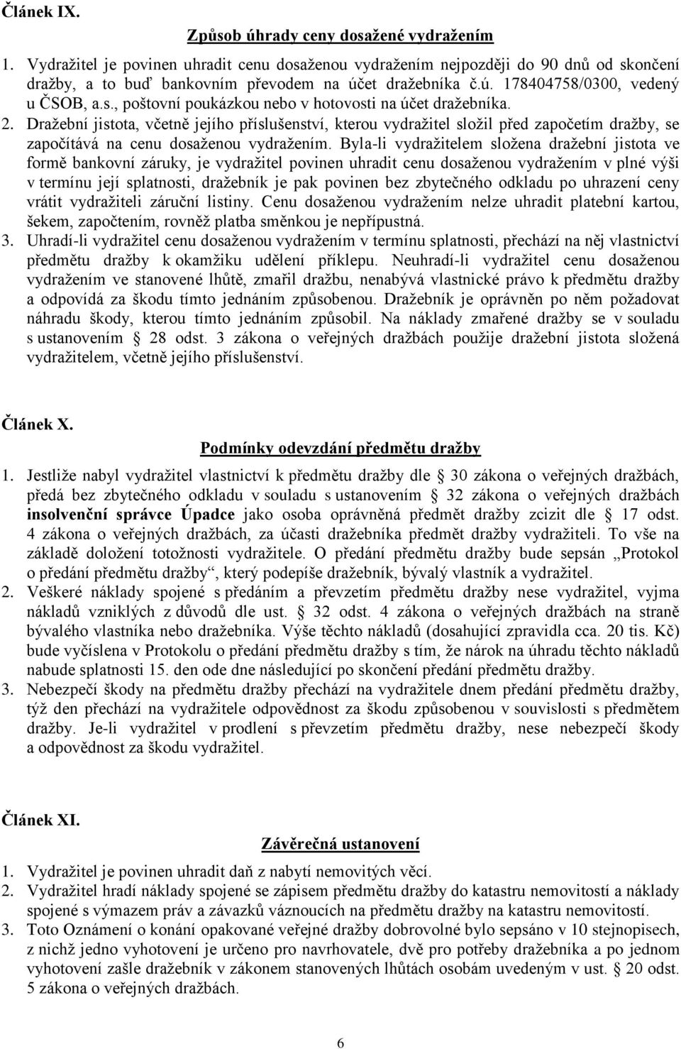 Dražební jistota, včetně jejího příslušenství, kterou vydražitel složil před započetím dražby, se započítává na cenu dosaženou vydražením.