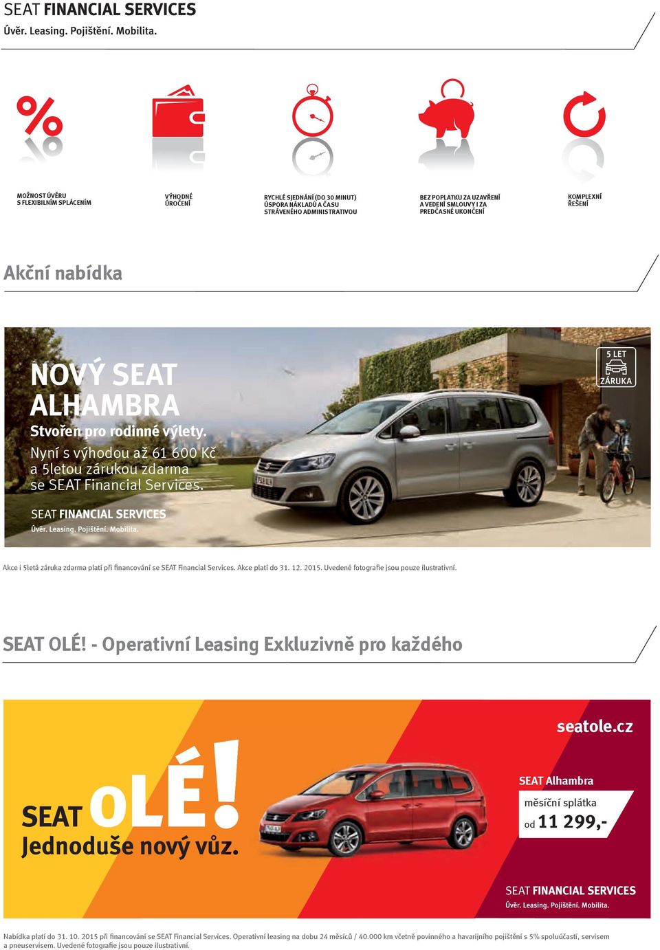 SE SEAT ALHAMBRA Nyní s výhodou až 61 600 Kč COPA/COPA PLUS a 5letou zárukou zdarma Nyní s výhodou až 63 500 Kč se SEAT se SEAT Financial Services. Finance od ŠkoFINu a 5letou zárukou zdarma.