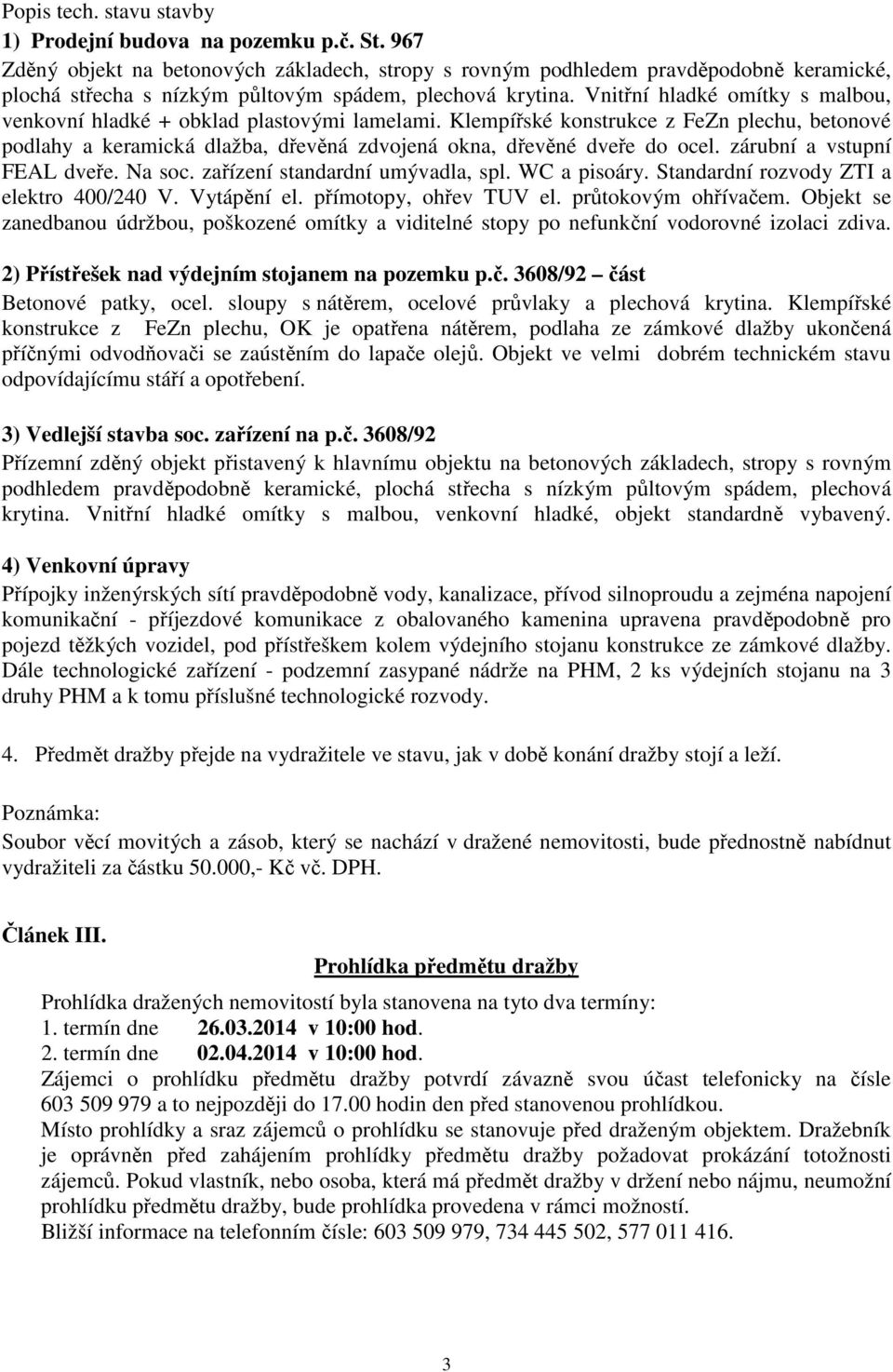 Vnitřní hladké omítky s malbou, venkovní hladké + obklad plastovými lamelami. Klempířské konstrukce z FeZn plechu, betonové podlahy a keramická dlažba, dřevěná zdvojená okna, dřevěné dveře do ocel.