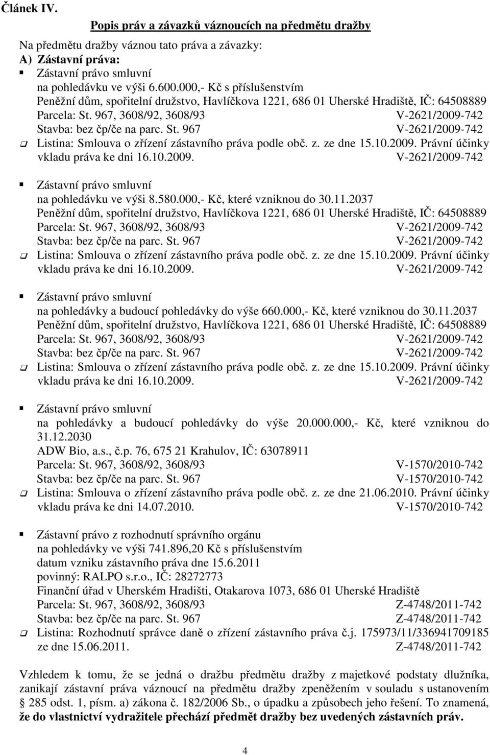 2037 Listina: Smlouva o zřízení zástavního práva podle obč. z. ze dne 15.10.2009. Právní účinky na pohledávky a budoucí pohledávky do výše 660.000,- Kč, které vzniknou do 30.11.