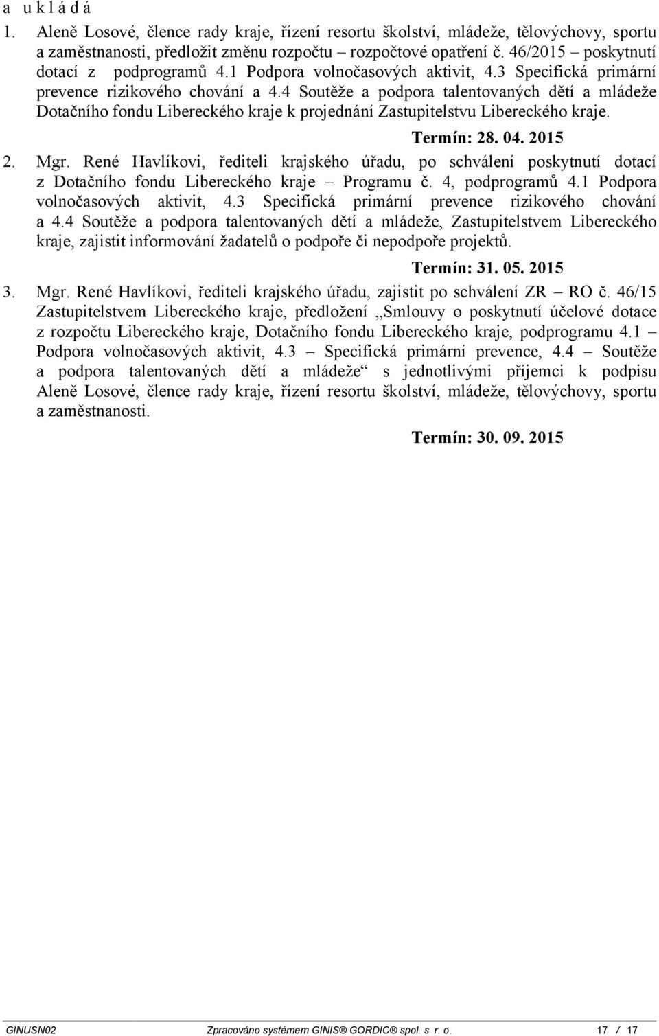 4 Soutěže a podpora talentovaných dětí a mládeže Dotačního fondu kého kraje k projednání Zastupitelstvu kého kraje. Termín: 28. 04. 2015 2. Mgr.