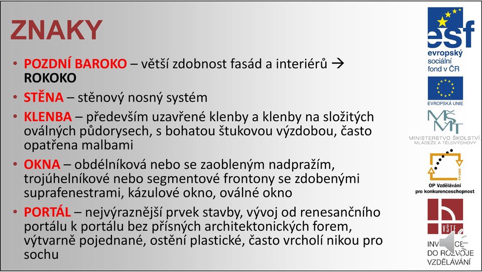 trojúhelníkové nebo segmentové frontony se zdobenými suprafenestrami, kázulové okno, oválné okno PORTÁL nejvýraznější prvek stavby,