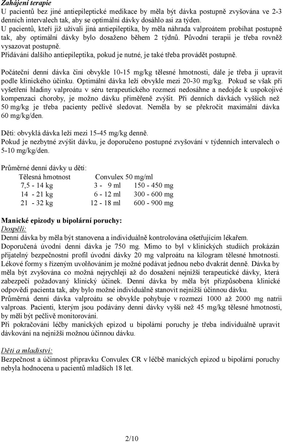 Původní terapii je třeba rovněž vysazovat postupně. Přidávání dalšího antiepileptika, pokud je nutné, je také třeba provádět postupně.