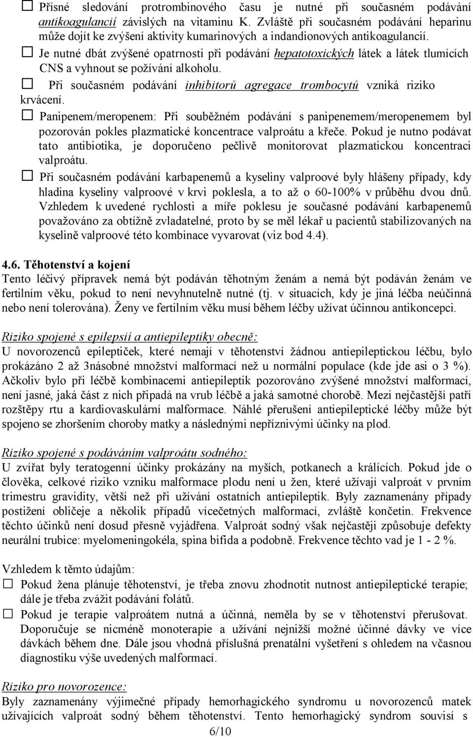 Je nutné dbát zvýšené opatrnosti při podávání hepatotoxických látek a látek tlumících CNS a vyhnout se požívání alkoholu. Při současném podávání inhibitorů agregace trombocytů vzniká riziko krvácení.