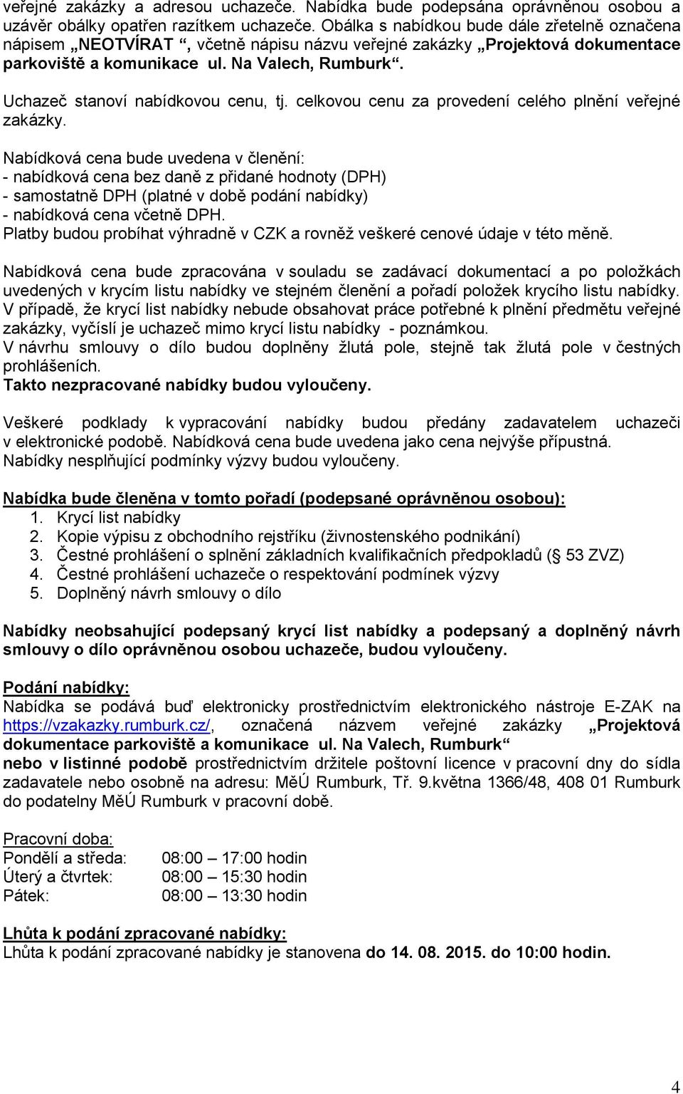 Uchazeč stanoví nabídkovou cenu, tj. celkovou cenu za provedení celého plnění veřejné zakázky.