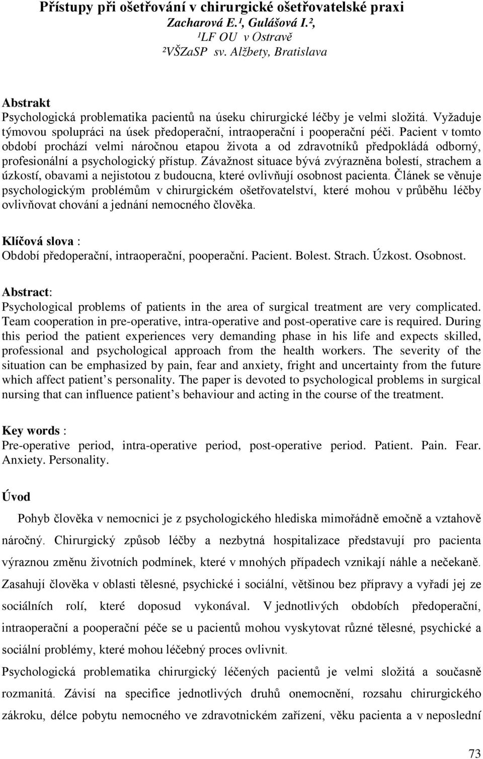 Pacient v tomto období prochází velmi náročnou etapou života a od zdravotníků předpokládá odborný, profesionální a psychologický přístup.