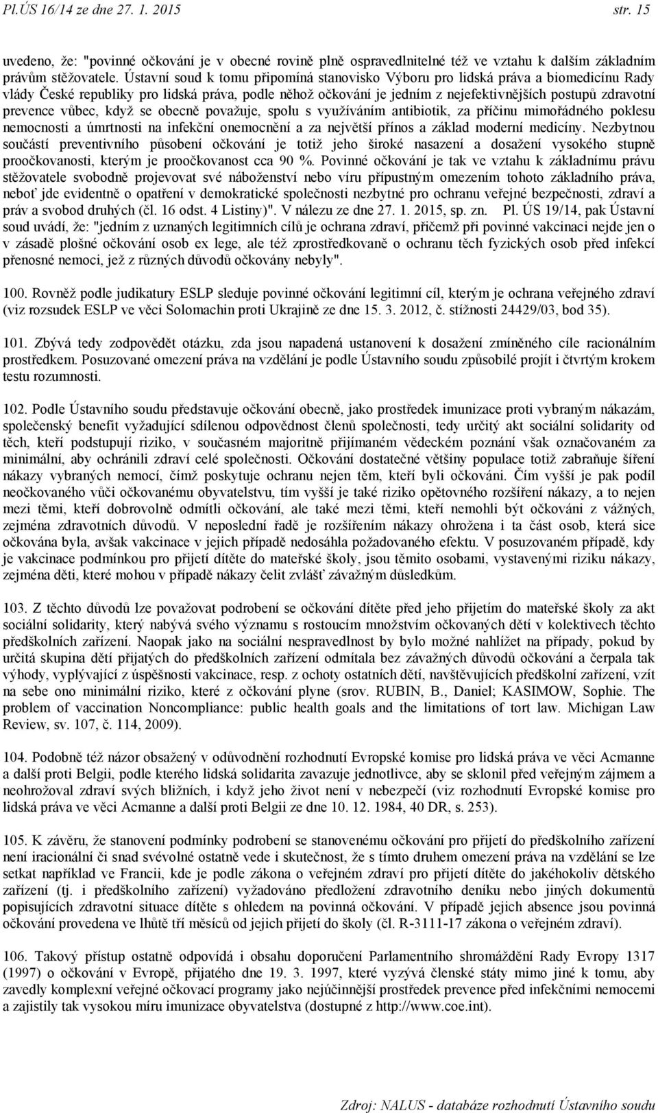 prevence vůbec, kdyţ se obecně povaţuje, spolu s vyuţíváním antibiotik, za příčinu mimořádného poklesu nemocnosti a úmrtnosti na infekční onemocnění a za největší přínos a základ moderní medicíny.