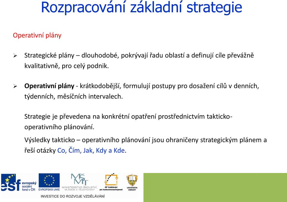 Operativní plány - krátkodobější, formulují postupy pro dosažení cílů v denních, týdenních, měsíčních intervalech.