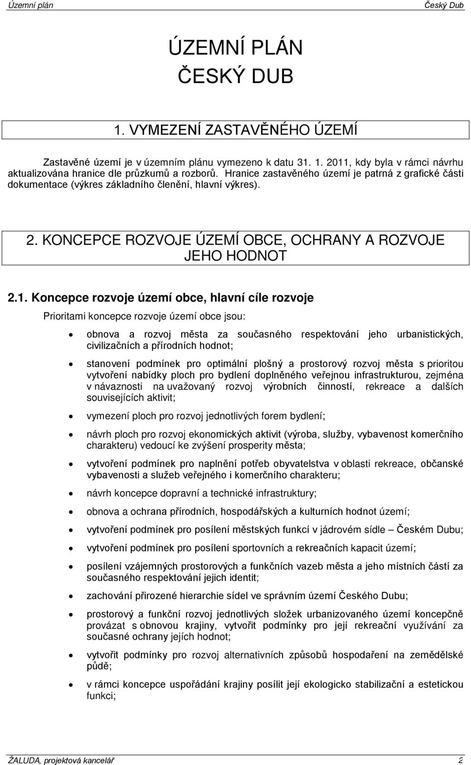 Kncepce rzvje území bce, hlavní cíle rzvje Priritami kncepce rzvje území bce jsu: bnva a rzvj města za sučasnéh respektvání jeh urbanistických, civilizačních a přírdních hdnt; stanvení pdmínek pr