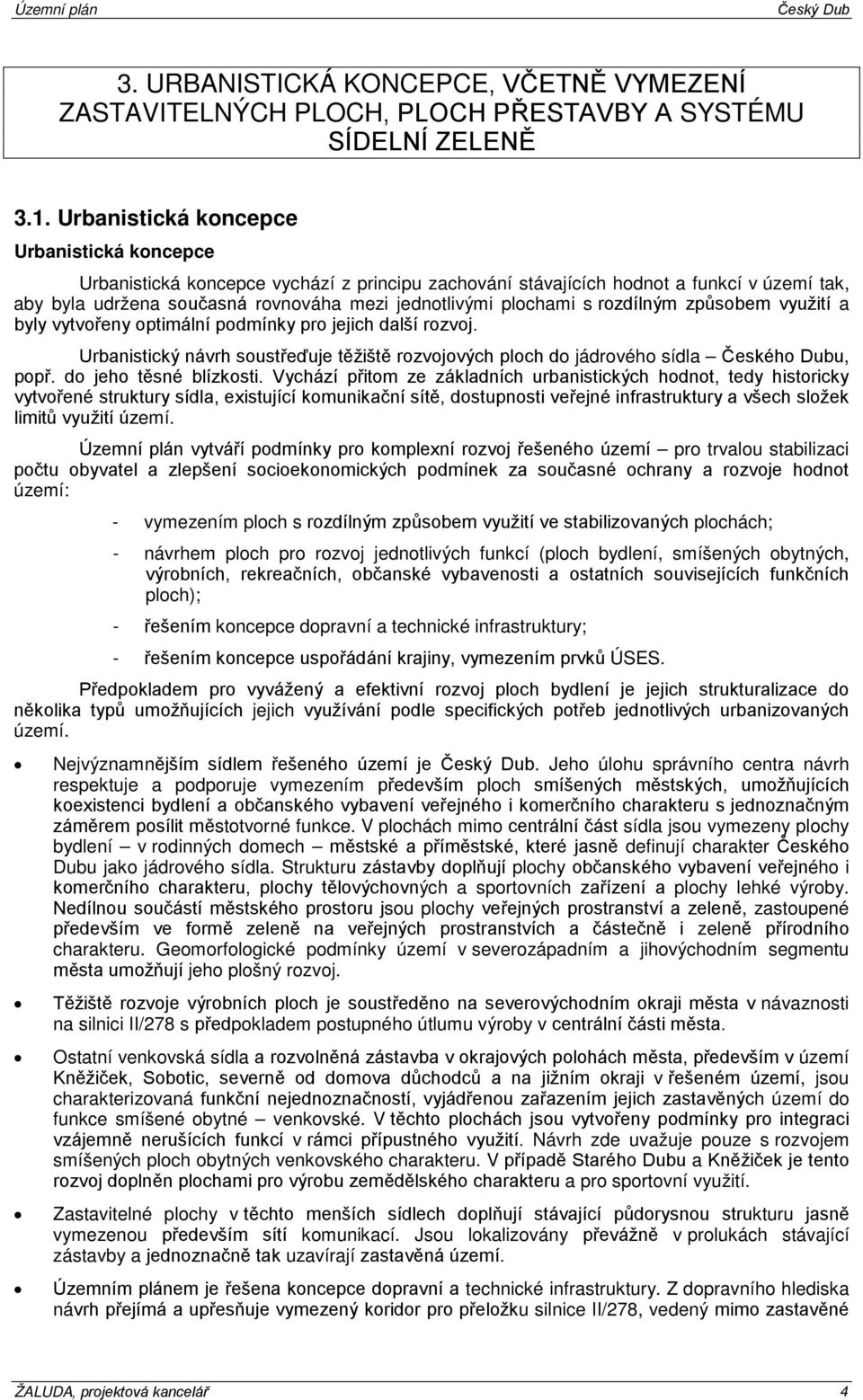 způsbem využití a byly vytvřeny ptimální pdmínky pr jejich další rzvj. Urbanistický návrh sustřeďuje těžiště rzvjvých plch d jádrvéh sídla Českéh Dubu, ppř. d jeh těsné blízksti.