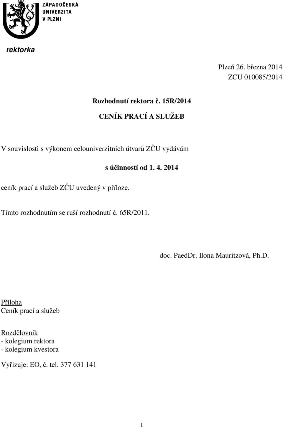4. 2014 ceník prací a služeb ZČU uvedený v příloze. Tímto rozhodnutím se ruší rozhodnutí č. 65R/2011. doc.