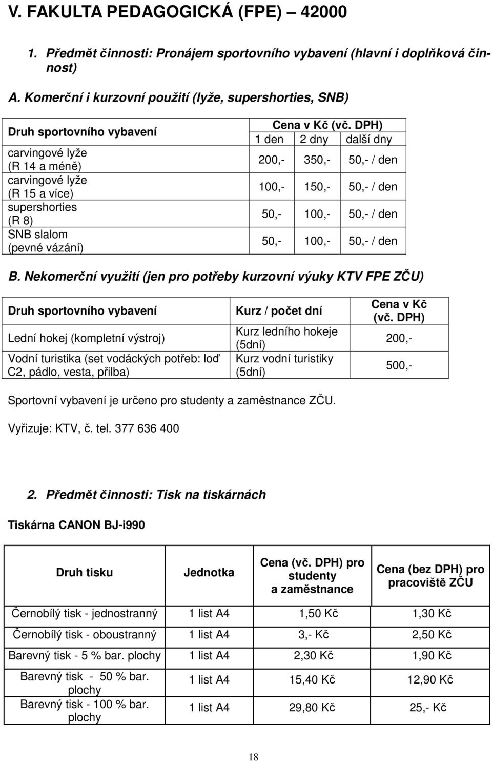 (vč. DPH) 1 den 2 dny další dny 200,- 350,- 50,- / den 100,- 150,- 50,- / den 50,- 100,- 50,- / den 50,- 100,- 50,- / den B.