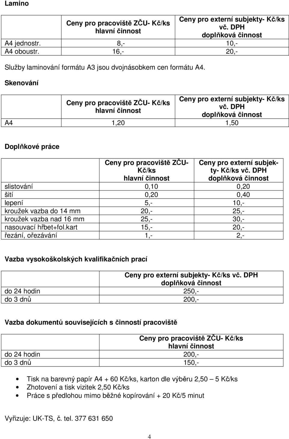 DPH doplňková činnost A4 1,20 1,50 Doplňkové práce Ceny pro pracoviště ZČU- Kč/ks hlavní činnost Ceny pro externí subjekty- Kč/ks vč.