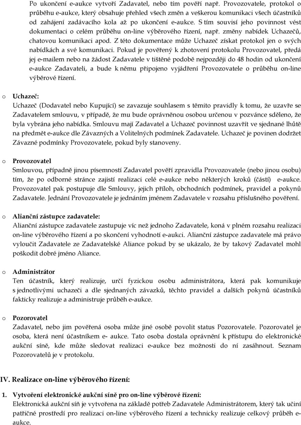 S tím suvisí jeh pvinnst vést dkumentaci celém průběhu n-line výběrvéh řízení, např. změny nabídek Uchazečů, chatvu kmunikaci apd.