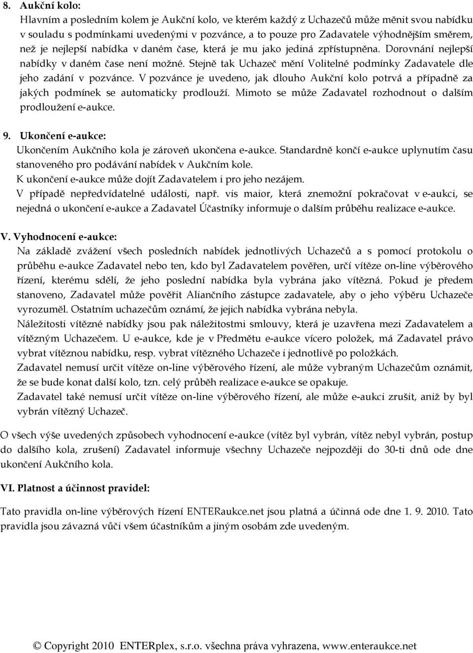 V pzvánce je uveden, jak dluh Aukční kl ptrvá a případně za jakých pdmínek se autmaticky prdluží. Mimt se může Zadavatel rzhdnut dalším prdlužení e-aukce. 9.