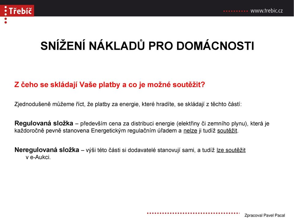 složka především cena za distribuci energie (elektřiny či zemního plynu), která je každoročně pevně