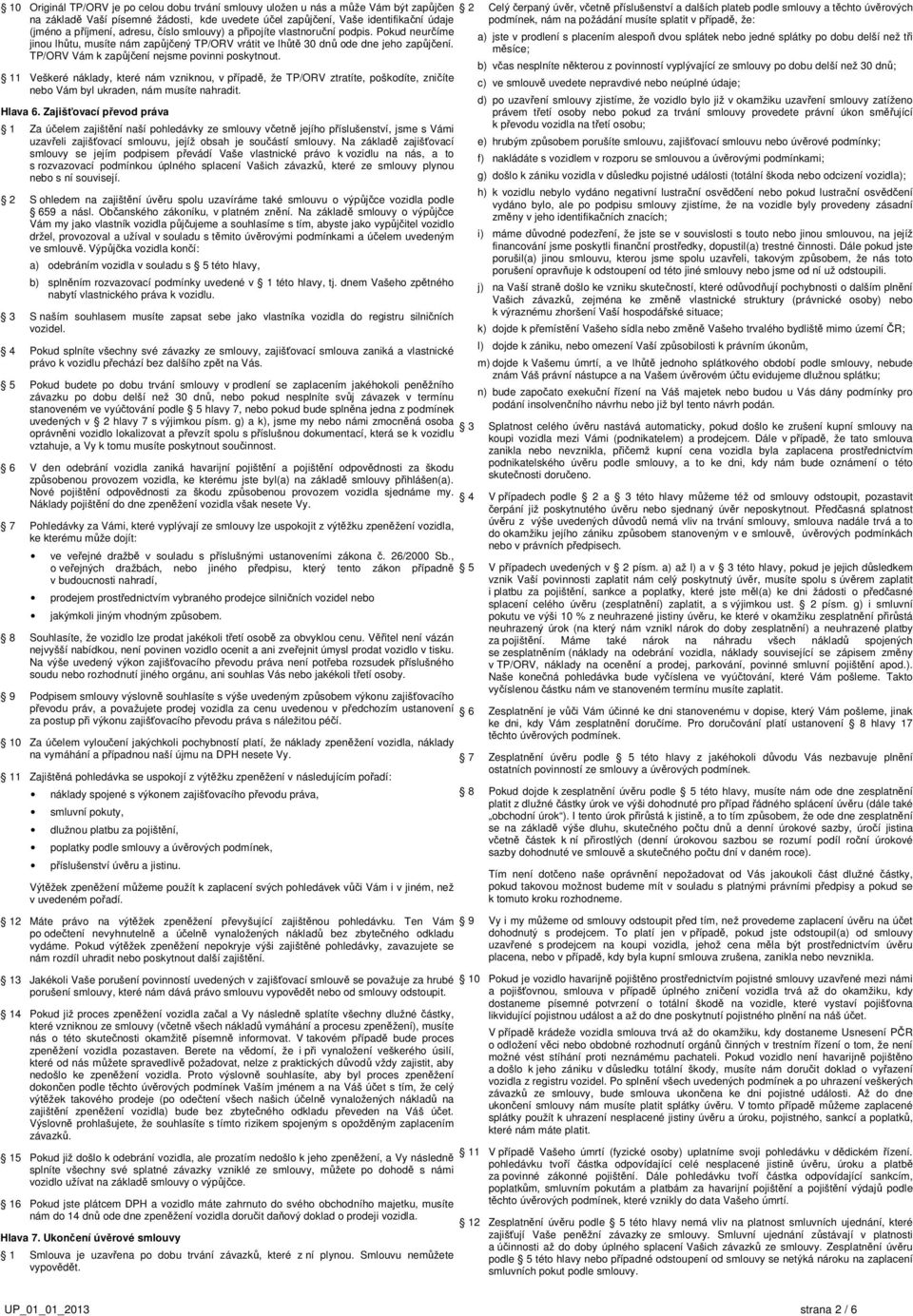 TP/ORV Vám k zapůjčení nejsme povinni poskytnout. 11 Veškeré náklady, které nám vzniknou, v případě, že TP/ORV ztratíte, poškodíte, zničíte nebo Vám byl ukraden, nám musíte nahradit. Hlava 6.