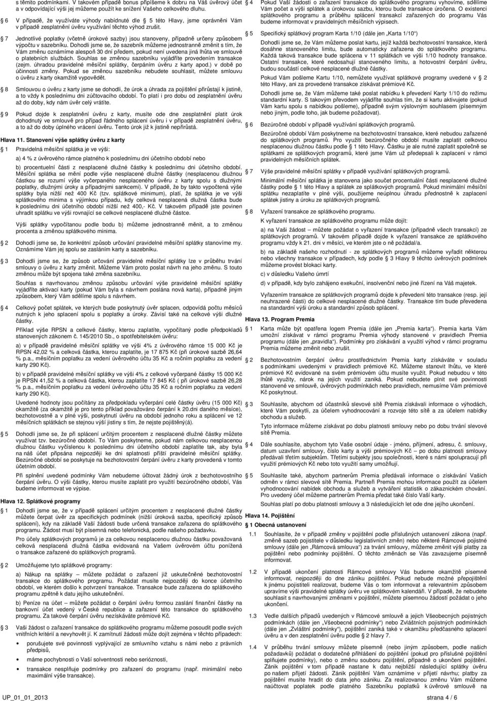 7 Jednotlivé poplatky (včetně úrokové sazby) jsou stanoveny, případně určeny způsobem výpočtu v sazebníku.