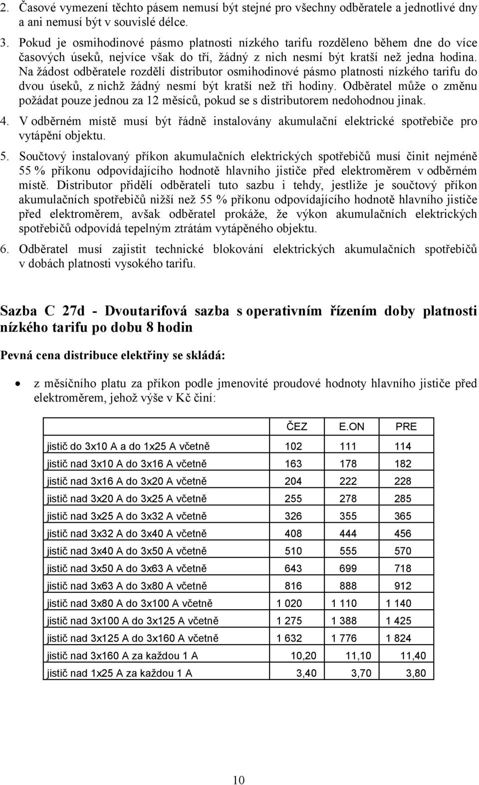 Na žádost odběratele rozdělí distributor osmihodinové pásmo platnosti nízkého tarifu do dvou úseků, z nichž žádný nesmí být kratší než tři hodiny.