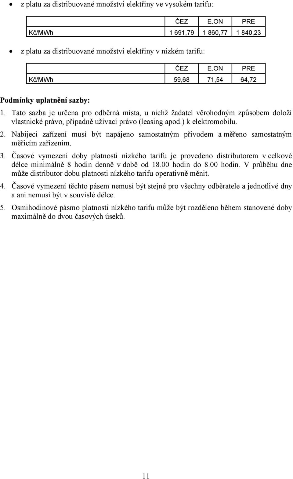 Nabíjecí zařízení musí být napájeno samostatným přívodem a měřeno samostatným měřicím zařízením. 3.