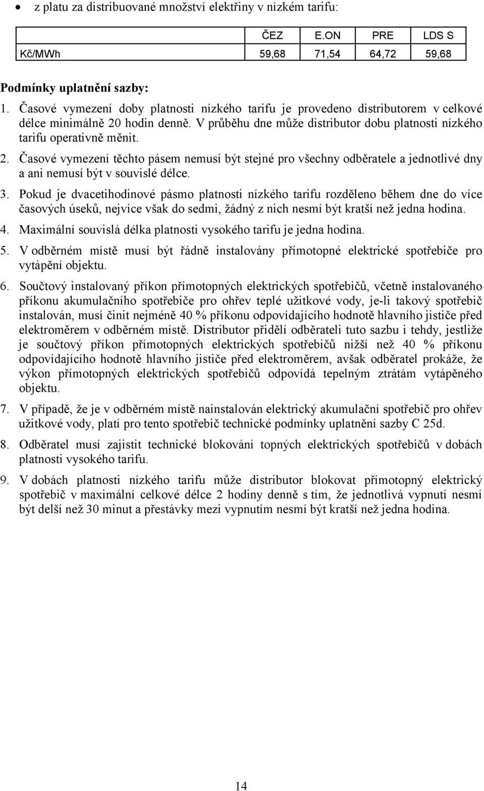 hodin denně. V průběhu dne může distributor dobu platnosti nízkého tarifu operativně měnit. 2.