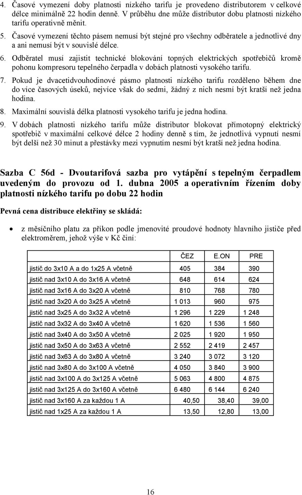 Odběratel musí zajistit technické blokování topných elektrických spotřebičů kromě pohonu kompresoru tepelného čerpadla v dobách platnosti vysokého tarifu. 7.