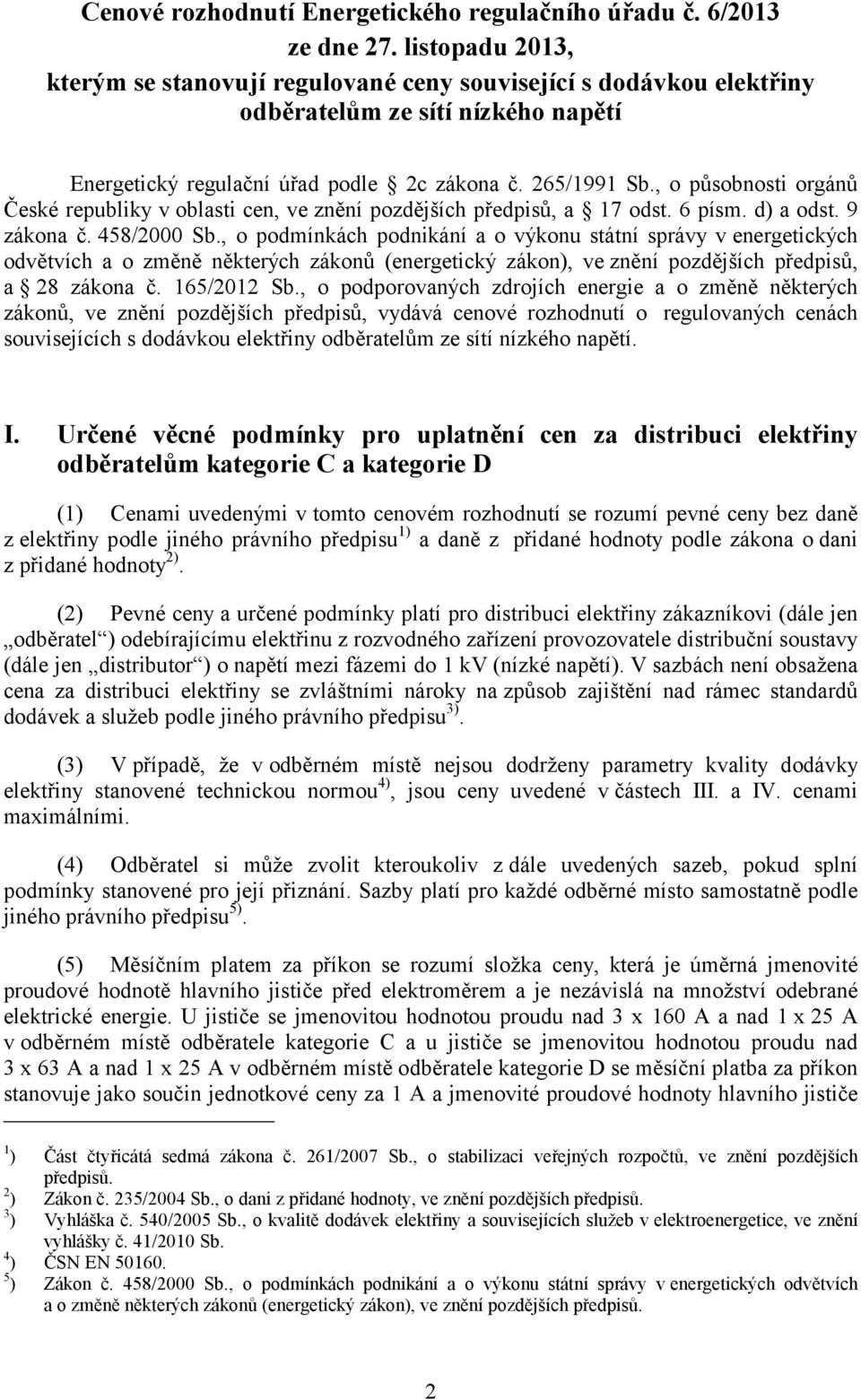 , o působnosti orgánů České republiky v oblasti cen, ve znění pozdějších předpisů, a 17 odst. 6 písm. d) a odst. 9 zákona č. 458/2000 Sb.