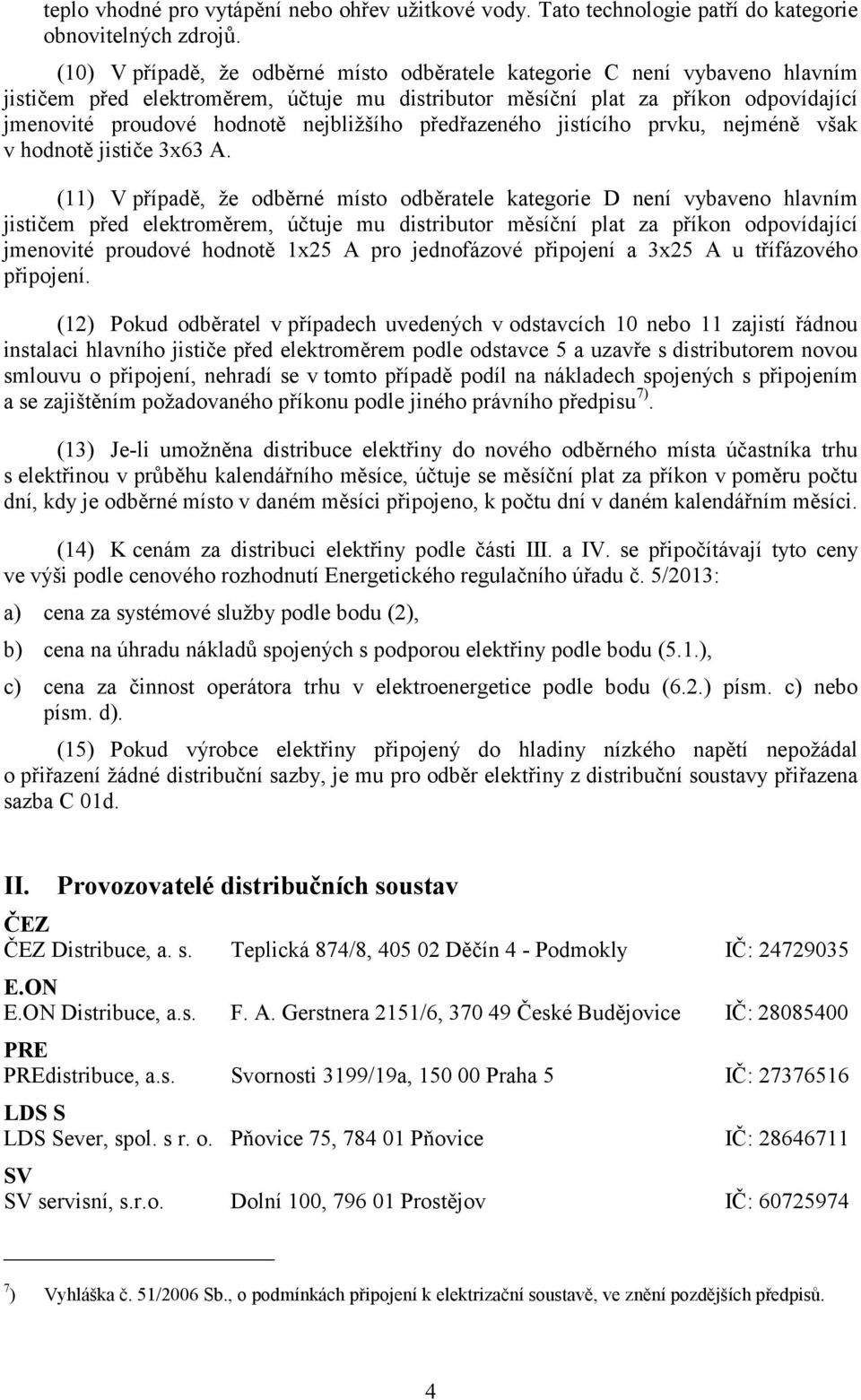nejbližšího předřazeného jistícího prvku, nejméně však v hodnotě jističe 3x63 A.