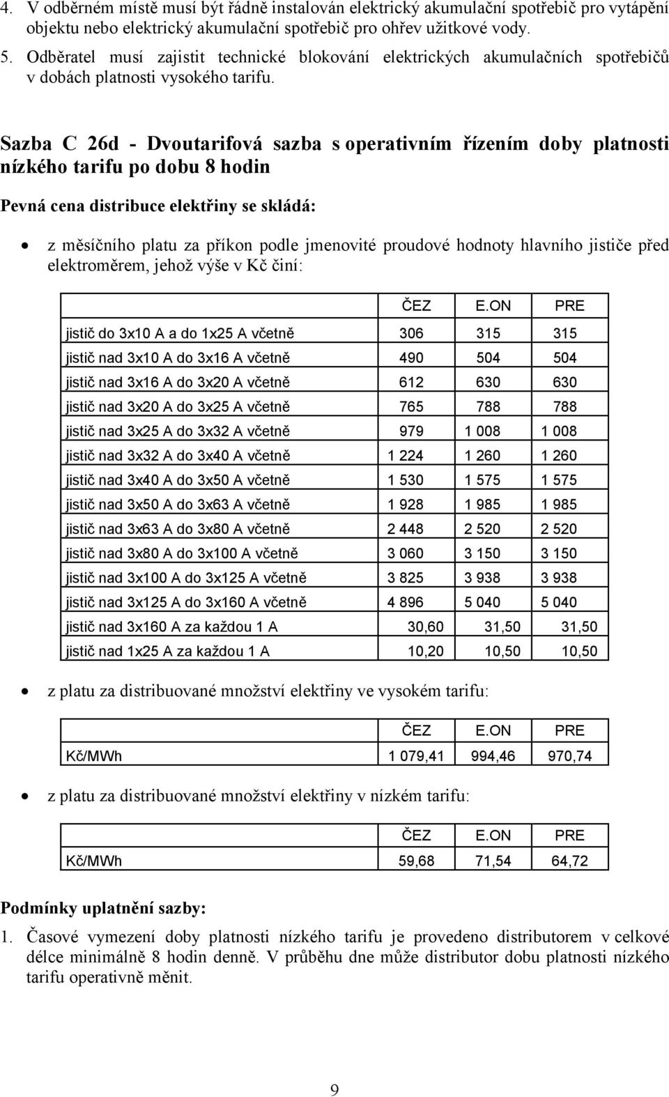 Sazba C 26d - Dvoutarifová sazba s operativním řízením doby platnosti nízkého tarifu po dobu 8 hodin jistič do 3x10 A a do 1x25 A včetně 306 315 315 jistič nad 3x10 A do 3x16 A včetně 490 504 504