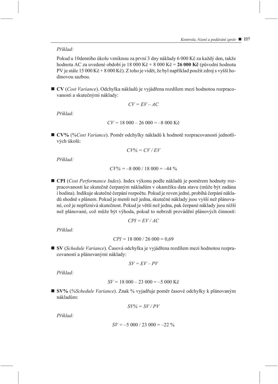 Odchylka nákladù je vyjádøena rozdílem mezi hodnotou rozpracovanosti a skuteènými náklady: CV=EV AC CV = 18 000 26 000 = 8 000 Kè CV% (%Cost Variance).