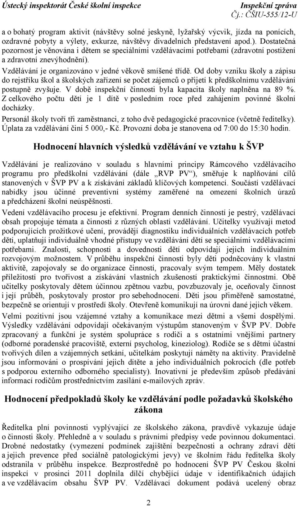 Od doby vzniku školy a zápisu do rejstříku škol a školských zařízení se počet zájemců o přijetí k předškolnímu vzdělávání postupně zvyšuje.