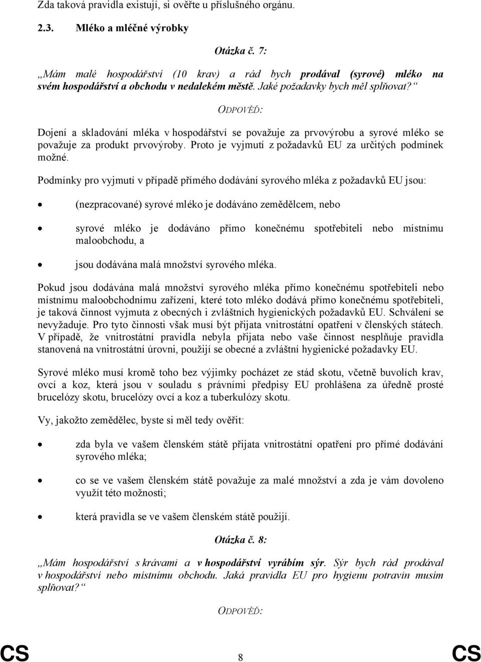 Dojení a skladování mléka v hospodářství se považuje za prvovýrobu a syrové mléko se považuje za produkt prvovýroby. Proto je vyjmutí z požadavků EU za určitých podmínek možné.