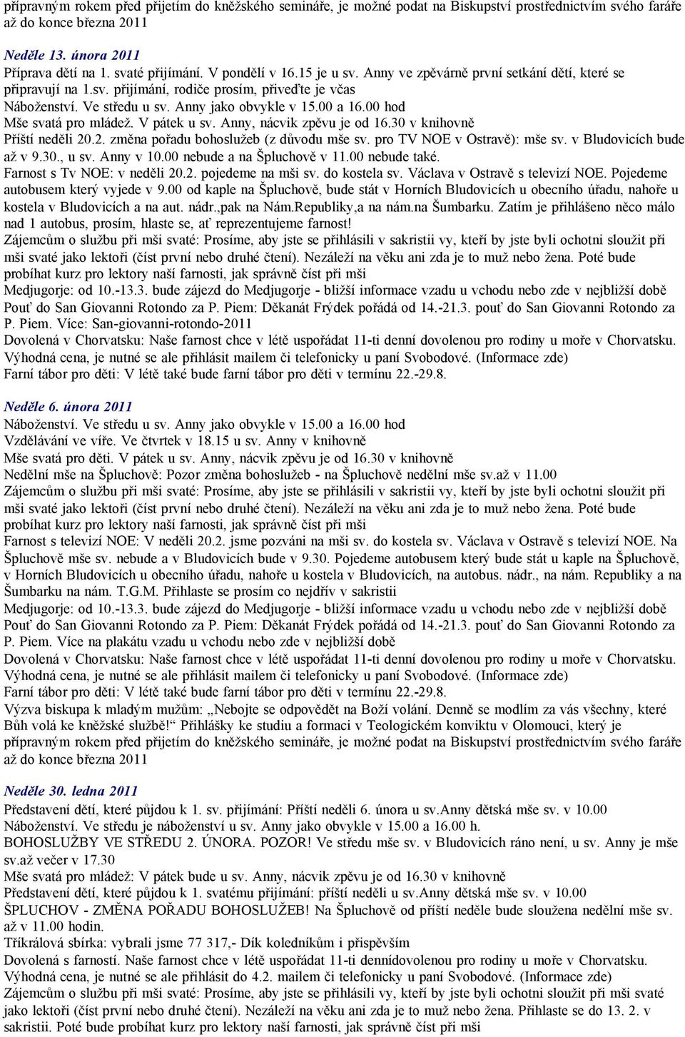 00 hod Mše svatá pro mládež. V pátek u sv. Anny, nácvik zpěvu je od 16.30 v knihovně Příští neděli 20.2. změna pořadu bohoslužeb (z důvodu mše sv. pro TV NOE v Ostravě): mše sv.