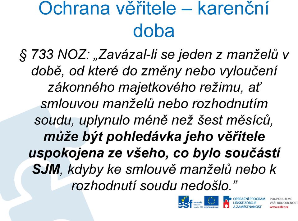 rozhodnutím soudu, uplynulo méně než šest měsíců, může být pohledávka jeho věřitele