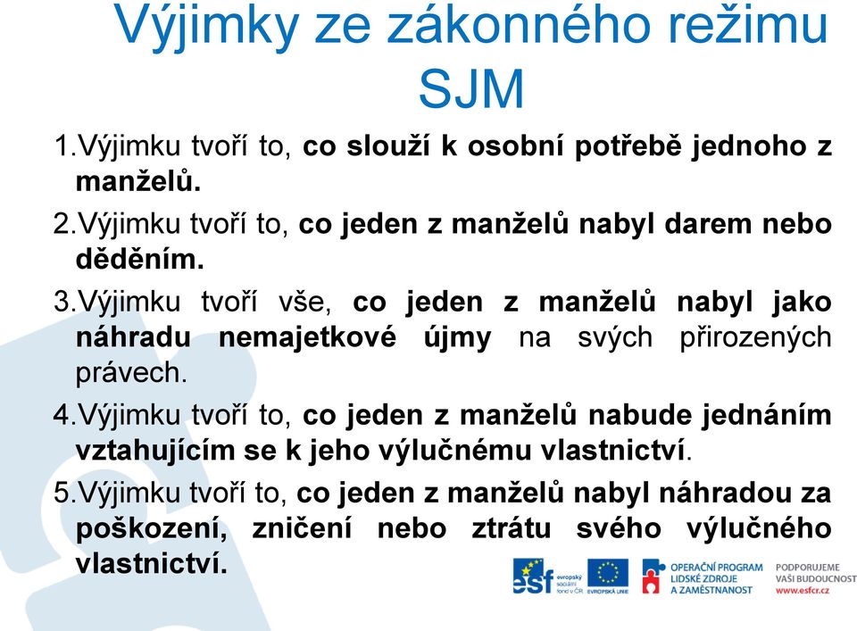 Výjimku tvoří vše, co jeden z manželů nabyl jako náhradu nemajetkové újmy na svých přirozených právech. 4.