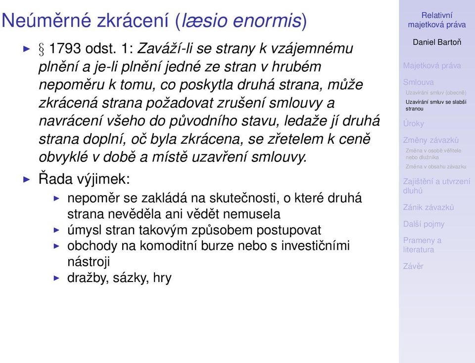 strana požadovat zrušení smlouvy a navrácení všeho do původního stavu, ledaže jí druhá strana doplní, oč byla zkrácena, se zřetelem k ceně