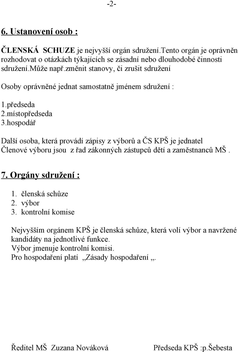 hospodář Další osoba, která provádí zápisy z výborů a ČS KPŠ je jednatel Členové výboru jsou z řad zákonných zástupců dětí a zaměstnanců MŠ. 7. Orgány sdružení : 1. členská schůze 2.