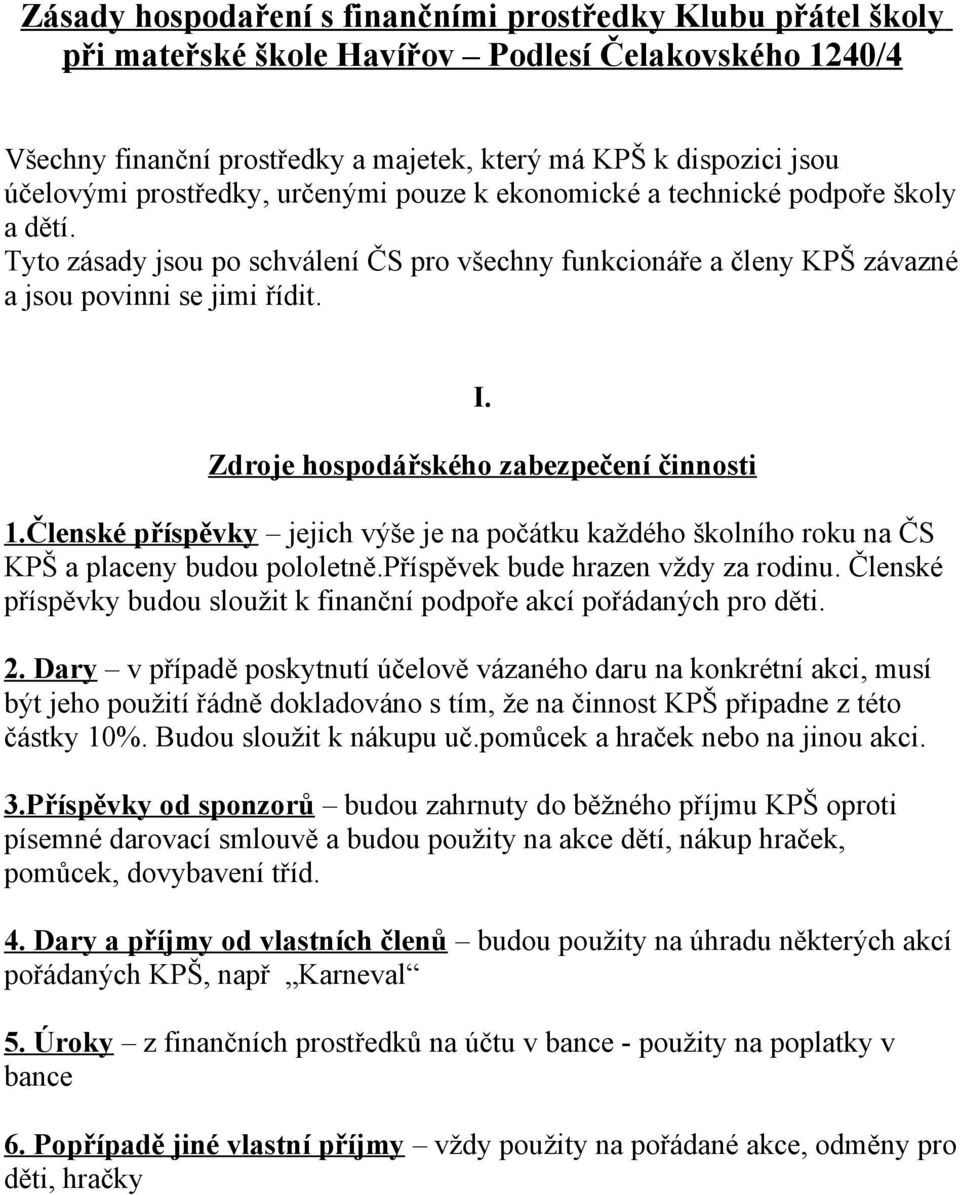 Zdroje hospodářského zabezpečení činnosti 1.Členské příspěvky jejich výše je na počátku každého školního roku na ČS KPŠ a placeny budou pololetně.příspěvek bude hrazen vždy za rodinu.