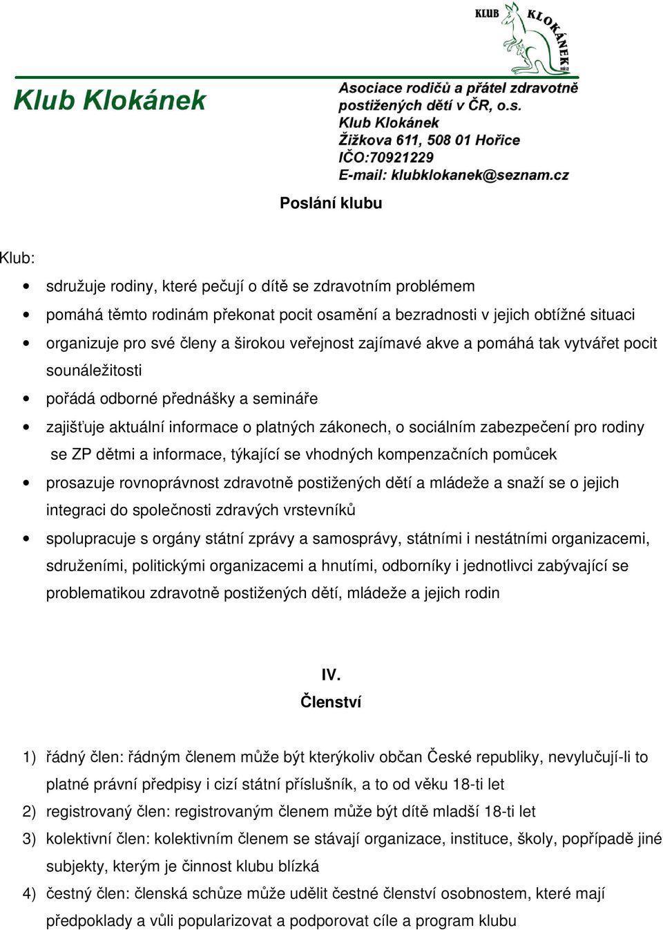 a informace, týkající se vhodných kompenzačních pomůcek prosazuje rovnoprávnost zdravotně postižených dětí a mládeže a snaží se o jejich integraci do společnosti zdravých vrstevníků spolupracuje s