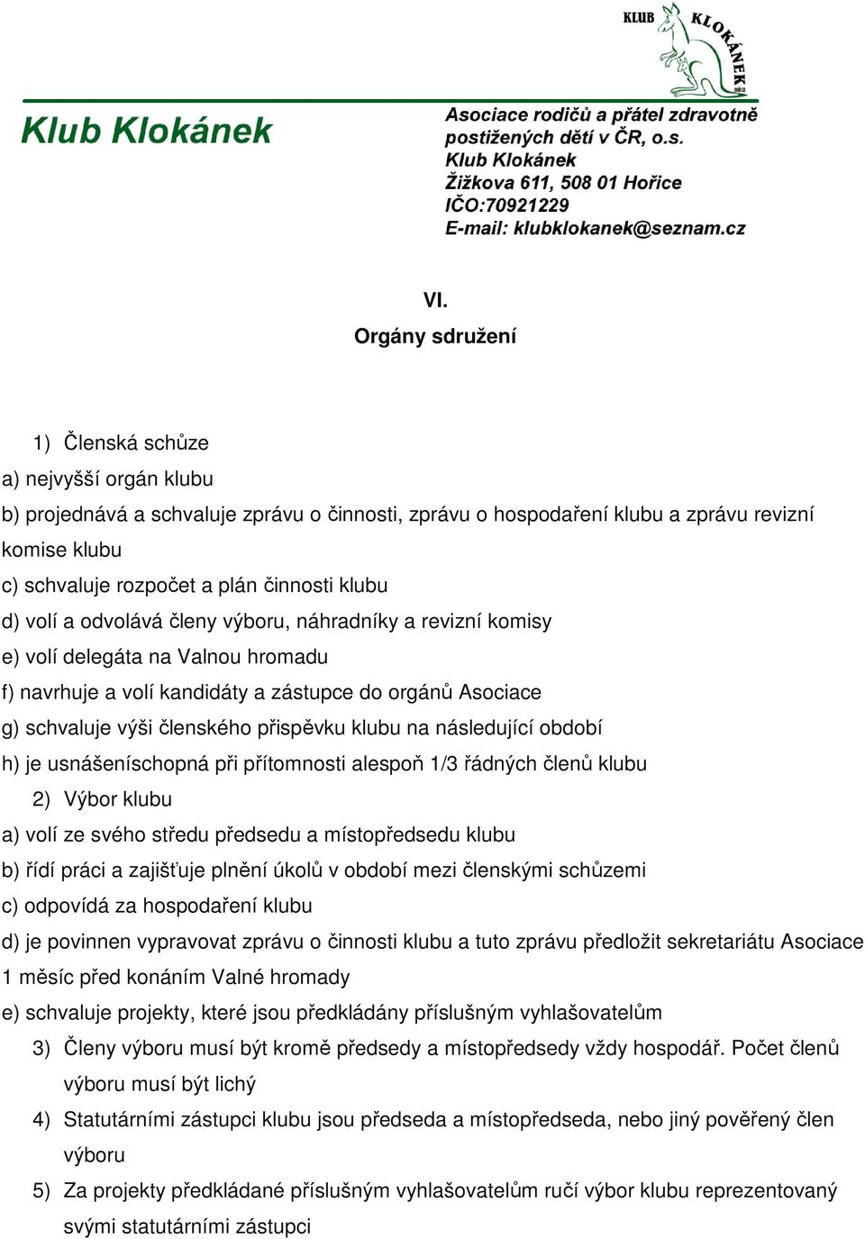 přispěvku klubu na následující období h) je usnášeníschopná při přítomnosti alespoň 1/3 řádných členů klubu 2) Výbor klubu a) volí ze svého středu předsedu a místopředsedu klubu b) řídí práci a